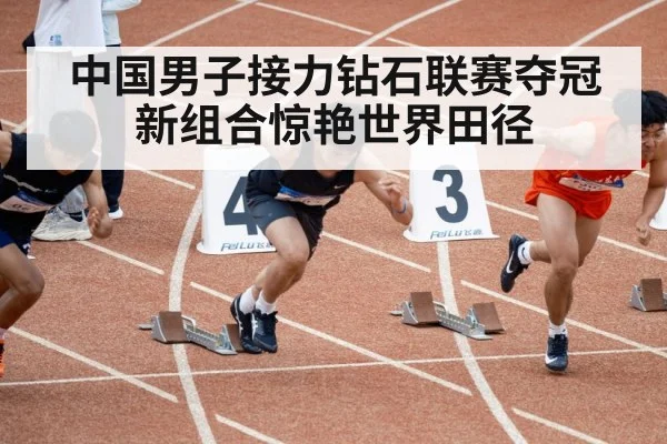 中国男子接力钻石联赛夺冠新组合惊艳世界田径