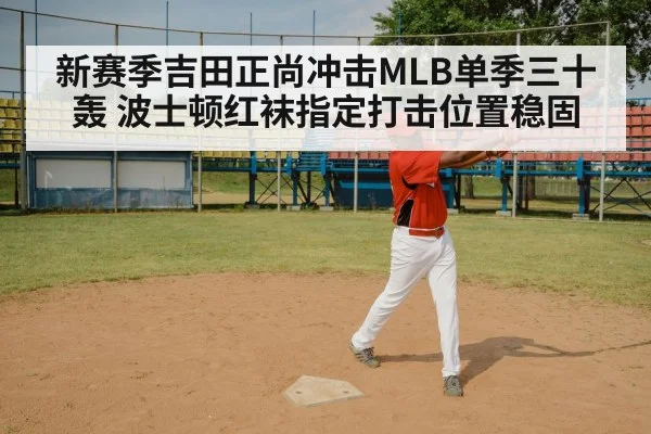 新赛季吉田正尚冲击MLB单季三十轰 波士顿红袜指定打击位置稳固
